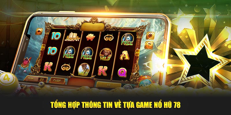 Tổng hợp thông tin về tựa game nổ hũ 78 hot hit